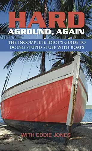 Hard Aground . . . Again: The Incomplete Idiot's Guide to Doing Stupid Stuff With Boats
