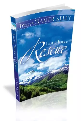 Last Chance Rescue: a Story of Rescue and Romance in the Rocky Mountains