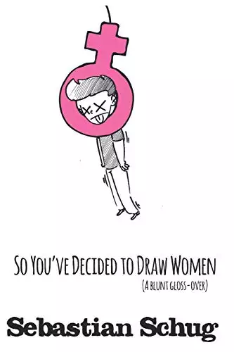 So You've Decided to Draw Women: A Blunt Gloss-Over