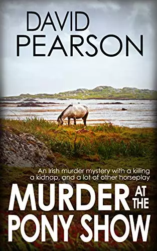 MURDER AT THE PONY SHOW: An Irish murder mystery with a killing, a kidnap, and a lot of other horseplay