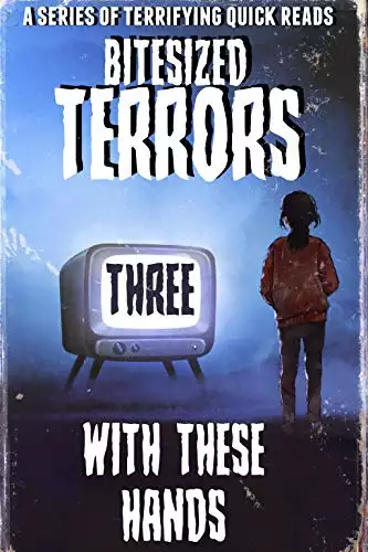 Bitesized Terrors 3: With These Hands