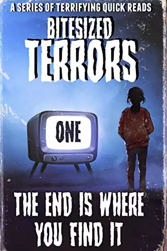 Bitesized Terrors 1: The End Is Where You Find It