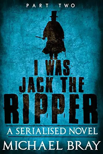 I was Jack The Ripper (Part Two):: A Serialised novel based on the Whitechapel Murders