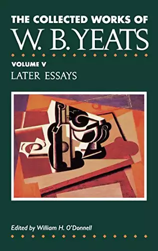 Collected Works of W.B. Yeats Vol. V: Later Essays