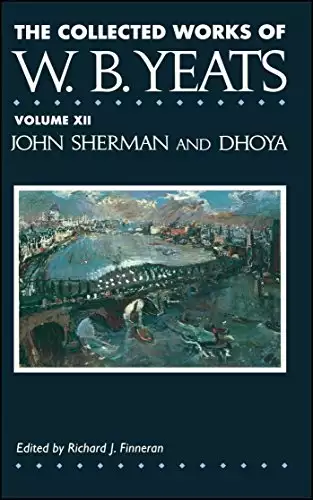 Collected Works of W.B. Yeats Vol. XII: John Sherman and Dhoya