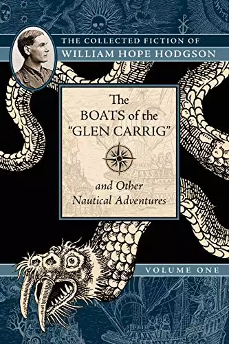Collected Fiction of William Hope Hodgson: Boats of Glen Carrig & Other Nautical