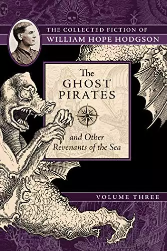 Collected Fiction of William Hope Hodgson: The Ghost Pirates & Other Revenants o