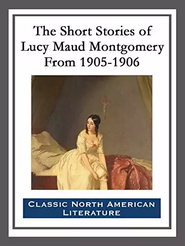 Short Stories of Lucy Maud Montgomery From 1905-1906