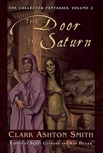 Collected Fantasies of Clark Ashton Smith Volume 2: The Door To Saturn