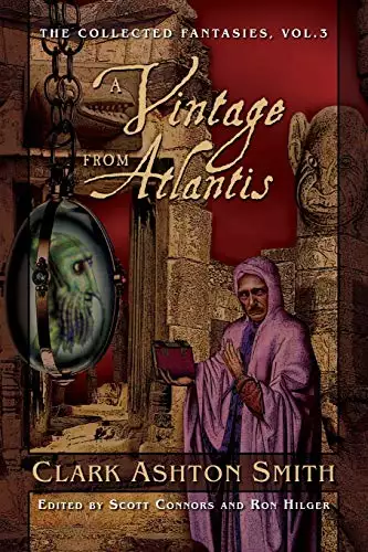 Collected Fantasies of Clark Ashton Smith Volume 3: A Vintage From Atlantis