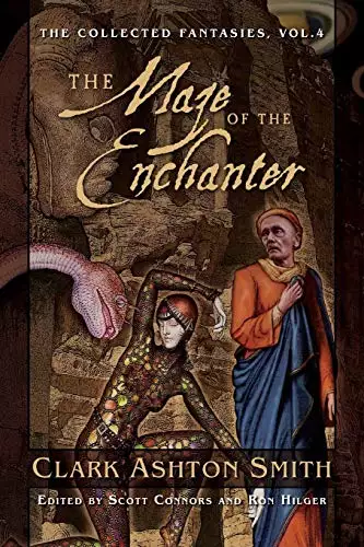 Collected Fantasies of Clark Ashton Smith Volume 4: The Maze of the Enchanter