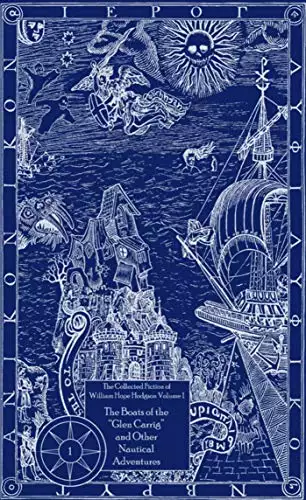 Collected Fiction of William Hope Hodgson Volume 1: Boats of Glen Carrig & Other Nautical Adventures