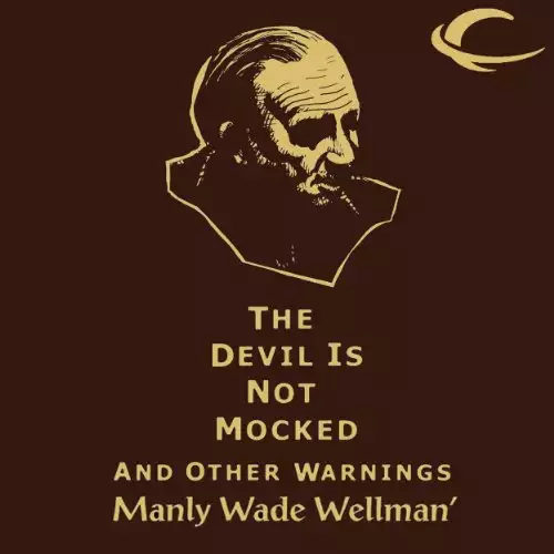Selected Stories of Manly Wade Wellman Volume 2: The Devil is Not Mocked & Other Warnings