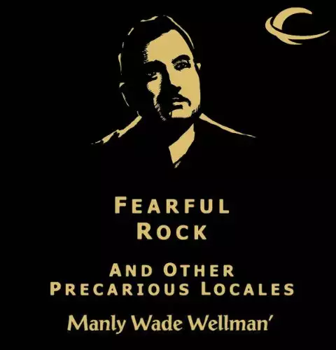 Selected Stories of Manly Wade Wellman Volume 3: Fearful Rock & Other Precarious Locales