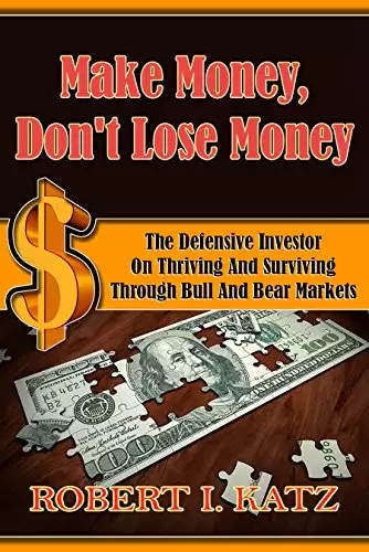 Make Money, Don't Lose Money: The Defensive Investor on Thriving and Surviving Through Bull and Bear Markets