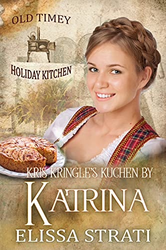 Kris Kringle's Kuchen by Katrina: Old Timey Holiday Kitchen Book 1