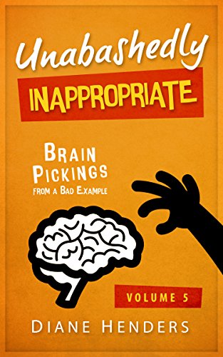 Unabashedly Inappropriate: Brain Pickings From A Bad Example