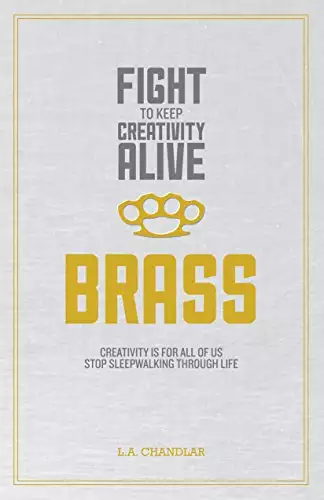 Brass: Creativity Is For All Of Us, Stop Sleepwalking Through Life
