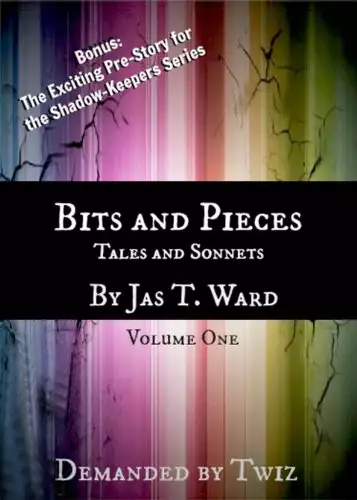 Bits and Pieces: Tales and Sonnets by Jas T. Ward