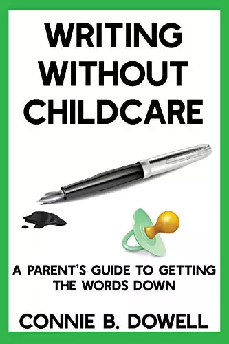 Writing Without Childcare: A Parent's Guide to Getting the Words Down