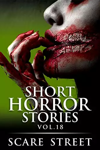 Short Horror Stories Vol. 18: Scary Ghosts, Monsters, Demons, and Hauntings