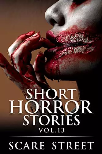 Short Horror Stories Vol. 13: Scary Ghosts, Monsters, Demons, and Hauntings