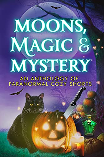 Moons, Magic, and Mystery: An Anthology of Paranormal Cozy Mystery Shorts