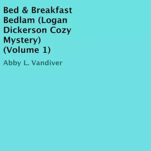 Bed & Breakfast Bedlam: Logan Dickerson Cozy Mystery, Volume 1