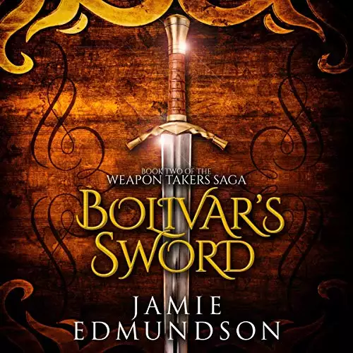 Bolivar's Sword: The Weapon Takers Saga, Book 2