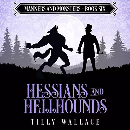 Hessians and Hellhounds: Manners and Monsters, Book 6