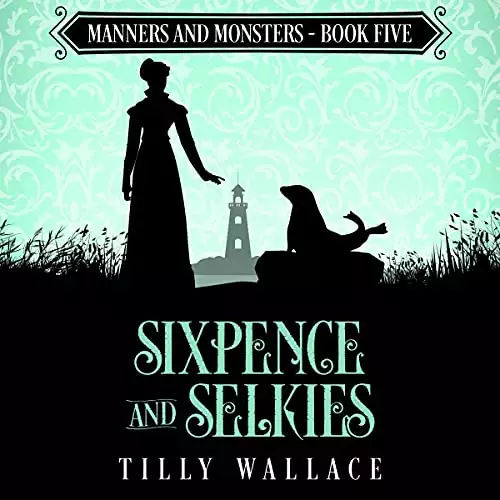 Sixpence and Selkies: Manners and Monsters, Book 5