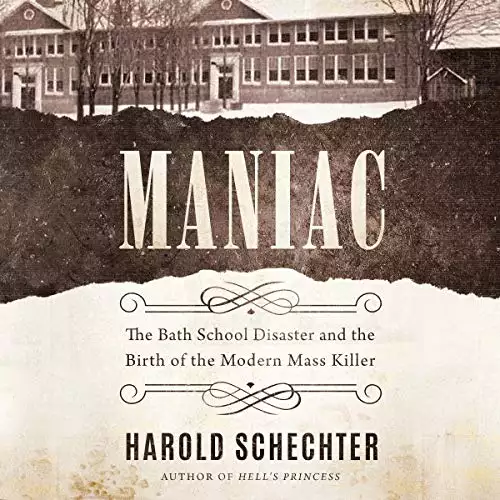 Maniac: The Bath School Disaster and the Birth of the Modern Mass Killer