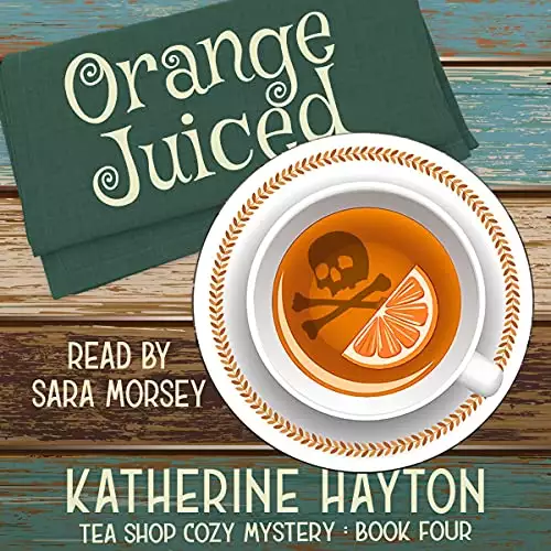 Orange Juiced: Tea Shop Cozy Mystery, Book 4
