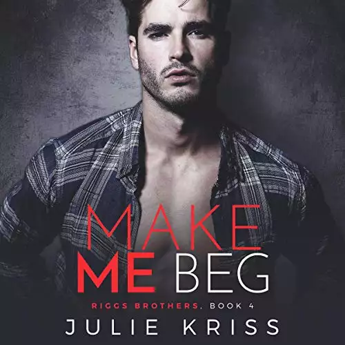 Make Me Beg: Riggs Brothers, Book 4