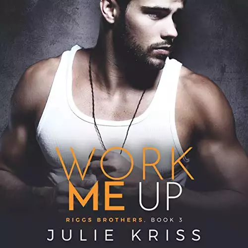 Work Me Up: Riggs Brothers, Book 3