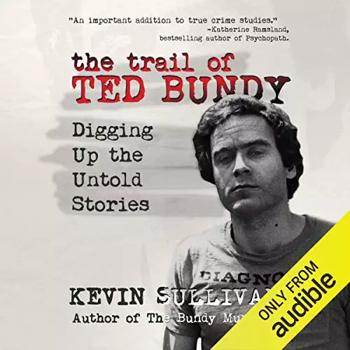 The Trail of Ted Bundy: Digging Up the Untold Stories