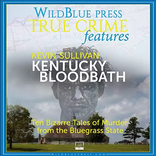 Kentucky Bloodbath: Ten Bizarre Tales of Murder From The Bluegrass State