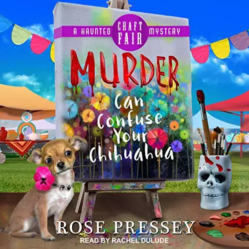 Murder Can Confuse Your Chihuahua: Haunted Craft Fair Mystery Series, Book 2