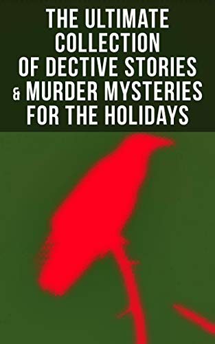 The Ultimate Collection of Dective Stories & Murder Mysteries for the Holidays: Sherlock Holmes Adventures, Hercule Poirot Cases, Father Brown Mysteries, Arsene Lupin