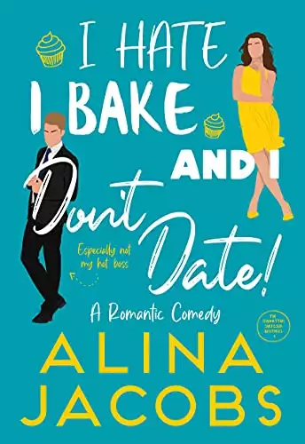 I Hate, I Bake, and I Don’t Date!: A Romantic Comedy