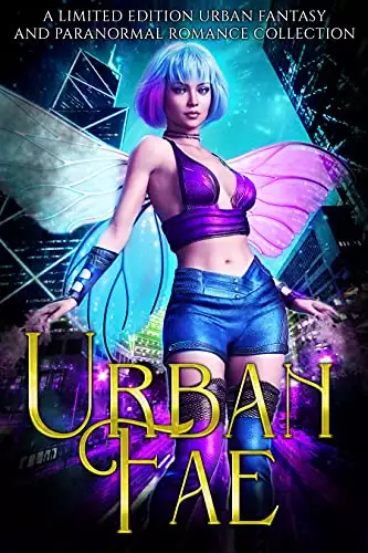 Urban Fae: A Limited Edition Urban Fantasy and Paranormal Romance Collection