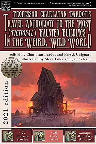 Professor Charlatan Bardot's Travel Anthology to the Most (Fictional) Haunted Buildings in the Weird, Wild World