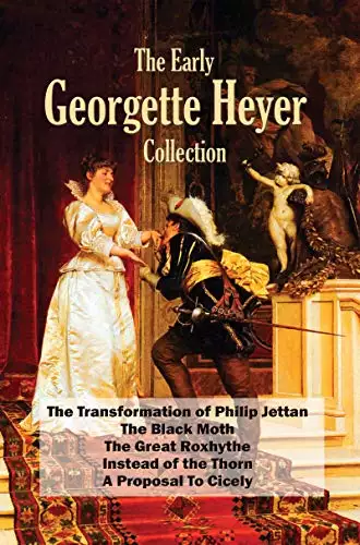 The Early Georgette Heyer Collection: The Transformation of Philip Jettan; The Black Moth; The Great Roxhythe; Instead of the Thorn; A Proposal To Cicely