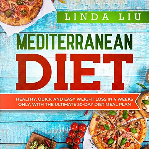 Mediterranean Diet: Healthy, Quick and Easy Weight Loss in 4 Weeks Only, with the Ultimate 30-Day Diet Meal Plan