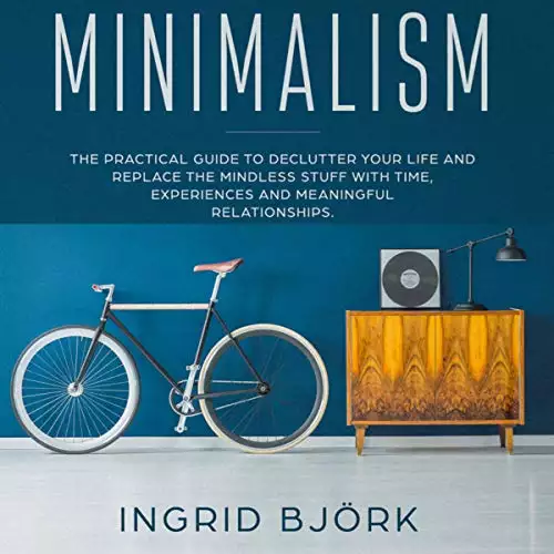 Minimalism: The Practical Guide to Declutter Your Life and Replace the Mindless Stuff with Time, Experiences and Meaningful Relationships.