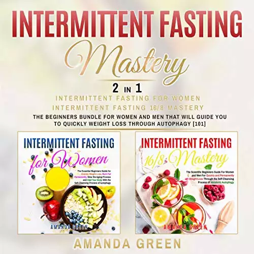 Intermittent Fasting Mastery: Intermittent Fasting for Women & Intermittent Fasting 16/8: The Beginners Bundle for Women and Men that Will Guide You to Quickly Weight Loss Through Autophagy