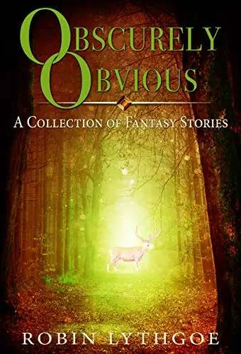 Obscurely Obvious: Revised and Expanded Edition: A Collection of Fantasy Short Stories