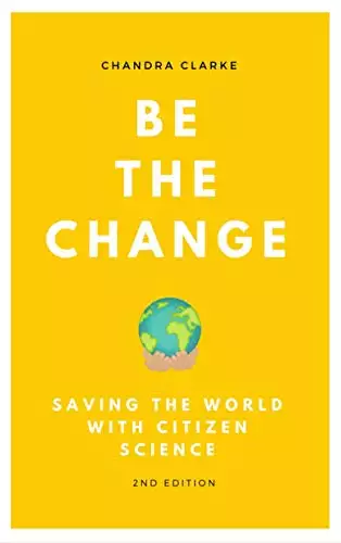 Be the Change: Saving the World with Citizen Science