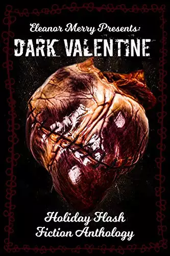 Dark Valentine Holiday Horror Collection: A Flash Fiction Anthology