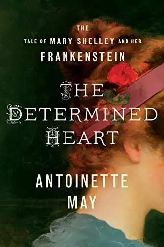 	The Determined Heart: The Tale of Mary Shelley and Her Frankenstein
